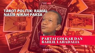 TAROT POLITIK RAMAL NASIB NIKAH PAKSA PARTAI GOLKAR DAN BAHLIL LAHADALIA [upl. by Atrim]