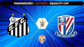 SANTOS X SHANGHAI SHENHUA  AO VIVO  EQUALITY CUP  VARANDA [upl. by Winifred]