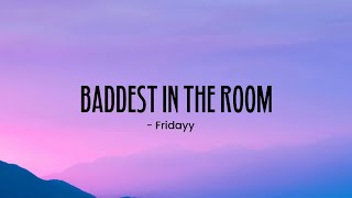 Baddest In The Room  Fridayy •Lyrics• [upl. by Hsizan402]