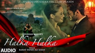 HALKA HALKA Full Audio Song  Rahat Fateh Ali Khan Feat Ayushmann Khurrana amp Amy Jackson  TSeries [upl. by Aneekas]