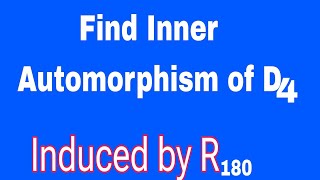 Find inner automorphisms of D4 induced by R180  InnD4  group theory gajendrapurohit [upl. by Wenn]