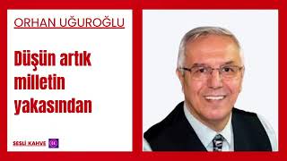 ORHAN UĞUROĞLU  DÜŞÜN ARTIK MİLLETİN YAKASINDAN [upl. by Bryana]