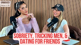 Sobriety Tricking Men amp Dating for Friends  Ep 103  Unwaxed Podcast [upl. by Danya]