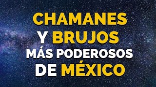 LOS CHAMANES MÁS PODEROSOS DE MÉXICO  CHAMANISMO MEXICANO  LOS 6 BRUJOS MÁS PODEROSOS [upl. by Damiano]