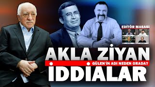 Fethullah Gülenin adı orada ne arıyor  Editör Masası [upl. by Eilraep]