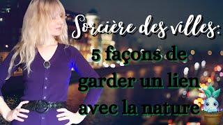 5 astuces pour garder une connexion avec la nature quand on est une sorcière des villes [upl. by Yetta]