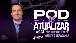 Pod Atualizar 023  Dep Luiz Philippe de Orleans e Bragança [upl. by Nnyl409]