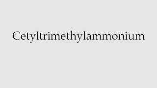 How to Pronounce Cetyltrimethylammonium [upl. by Sharp]