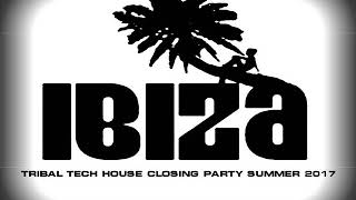 IBIZA TRIBAL TECH HOUSE CLOSING PARTY SUMMER 2017 CLUB MIX [upl. by Rauch]