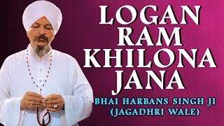 Bhai Harbans Singh Ji Jagadhri Wale  Logan Ram Khilona Jana [upl. by Airoled730]