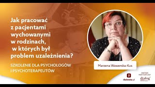 Jak pracować z pacjentami wychowanymi w rodzinach w których był problem uzależnienia  M Wawerska [upl. by Alebasi]