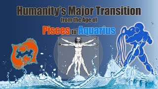 The Age of Pisces to Aquarius  Humanity’s Major Transition [upl. by Divd]