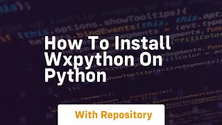 How to install wxpython on python [upl. by Nataniel]