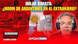 DÓLAR BARATO ¿BOOM DE ARGENTINOS EN EL EXTRANJERO  Claudio Zlotnik serruchoeconómico [upl. by Lambard914]