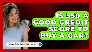 Is 550 A Good Credit Score To Buy A Car  CreditGuide360com [upl. by Nyleuqcaj963]