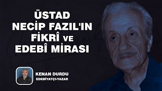 KENAN DURDU ÜSTAD NECİP FAZILIN FİKRÎ VE EDEBÎ MİRASI [upl. by Ecirb]