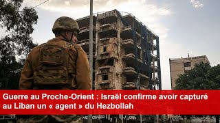 Guerre au ProcheOrient  Israël confirme avoir capturé au Liban un « agent » du Hezbollah [upl. by Marcello756]