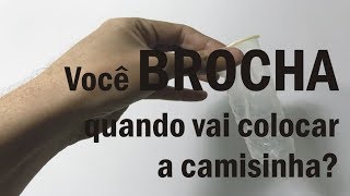 Você brocha quando vai colocar a camisinha [upl. by Emelin]