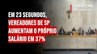 Em 23 segundos vereadores de SP aumentam o próprio salário em 37 [upl. by Lunetta401]