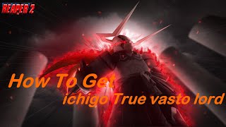 How to get Ichigo vasto lorde Reaper 2 [upl. by Redvers]