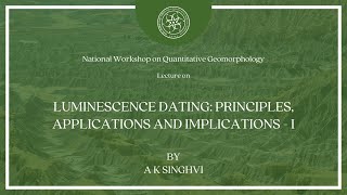 Luminescence Dating Principles Applications and Implications  Part 1  A K Singhvi [upl. by Ydnyc611]