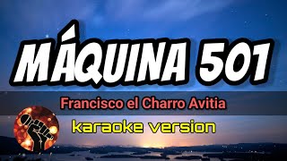 MÁQUINA 501  Francisco el Charro Avitia karaoke version [upl. by Ut]