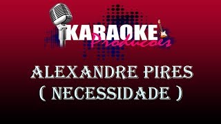 ALEXANDRE PIRES  NECESSIDADE NOVA ROUPAGEM  KARAOKE [upl. by Ratna]