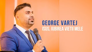 GEORGE VARTEJ  ISUS IUBIREA VIETII MELE [upl. by Naihtsirc]