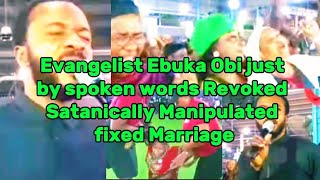 Evangelist Ebuka Obi just by spoken words Revoked Satanically Manipulated fixed Marriage [upl. by Eelanna]