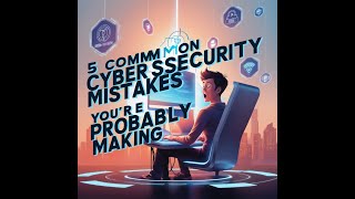 5 Common Cybersecurity Mistakes You’re Probably Making [upl. by Sanalda]