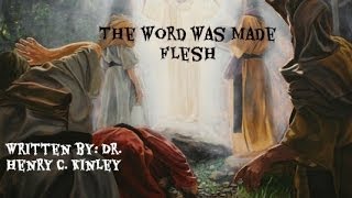 The Word was made Flesh Written by Dr Henry C Kinley [upl. by Akeihsal]