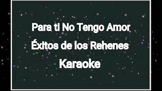 Para ti no tengo Amor estilo del los Rehenes Karaoke [upl. by Leunamme]