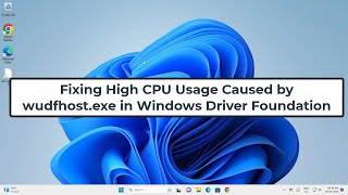 Fixing High CPU Usage Caused by wudfhostexe in Windows Driver Foundation [upl. by Ramin]