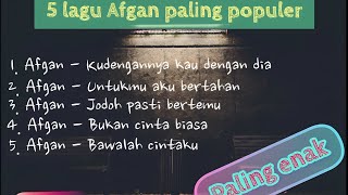 5 lagu Afgan paling Populer pada zamannya enak buat di dengar NOSTALGIA BARENG YUK [upl. by Eitsyrk154]