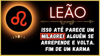 LEÃO♌ ISSO ATÉ PARECE UM MILAGRE ALGUÉM SE ARREPENDE E VOLTA FIM DE UM KARMA [upl. by Nerine]