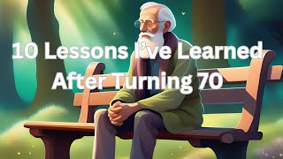 10 Life Lessons Ive Learned After Turning 70 [upl. by Woehick]