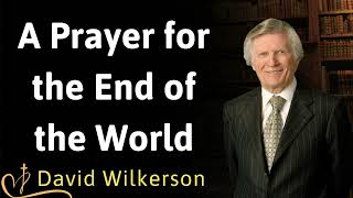 A Prayer for the End of the World  David Wilkerson [upl. by Shalom]