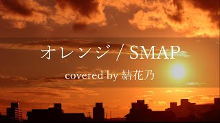 【フル】SMAP  オレンジ【 カバー  歌詞付き  結花乃】 [upl. by Naus]