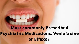 Most Commonly Prescribed Psychiatric Medications Venlafaxine or Effexor [upl. by Bevis]