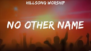 Hillsong Worship  No Other Name Lyrics All Sons amp Daughters Darlene Zschech Casting Crowns [upl. by Turk755]