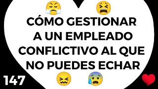 147️⃣ Cómo gestionar a un EMPLEADO 👿 CONFLICTIVO que ❌ NO puedes ECHAR 😨 [upl. by Allain]