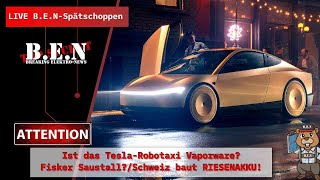 Live BEN Spätschoppen Ist das TeslaRobotaxi VaporwareFisker SaustallSchweiz baut RIESENAKKU [upl. by Eppie]