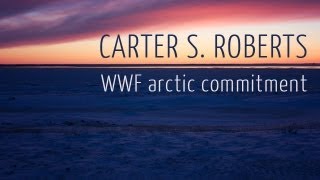 Carter S Roberts Shares World Wildlife Funds Arctic Commitment [upl. by Ardua]