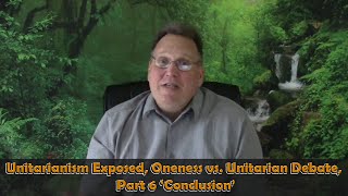 Unitarianism Exposed Oneness vs Unitarian Debate Part 6 ‘Conclusion’ [upl. by Esertak]