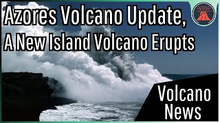 This Week in Volcano News Azores Volcanic Unrest A New Island Volcano Erupts [upl. by Ainnos]