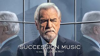 Succession Music to Feel Like Logan Roy [upl. by Sheaff]