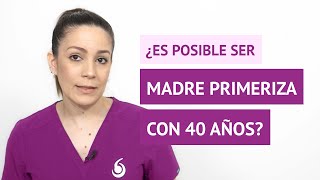 ¿Es posible ser madre primeriza con 40 años [upl. by Prudence]