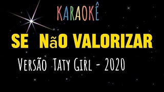 SE NÃO VALORIZAR  Taty Girl  KARAOKÊ [upl. by Anerroc]