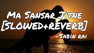 SabinRai Ma Sansar Jitne Sabin Rai SlowedReverb [upl. by Llerrem]