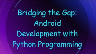 Bridging the Gap Android Development with Python Programming [upl. by Votaw]